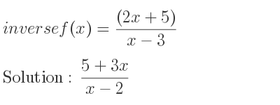 The inverse of f(x)=((2x+5))/(x-3) is (5+3x)/(x-2)